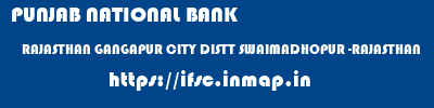 PUNJAB NATIONAL BANK  RAJASTHAN GANGAPUR CITY DISTT SWAIMADHOPUR -RAJASTHAN    ifsc code